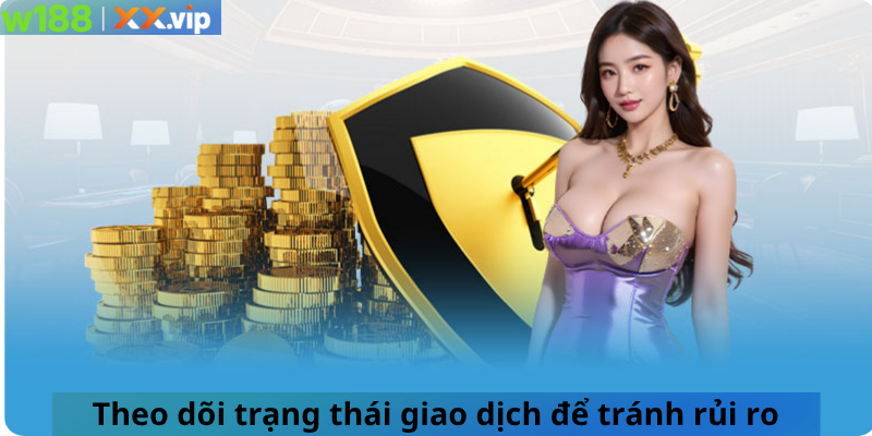 Theo dõi trạng thái giao dịch để tránh rủi ro