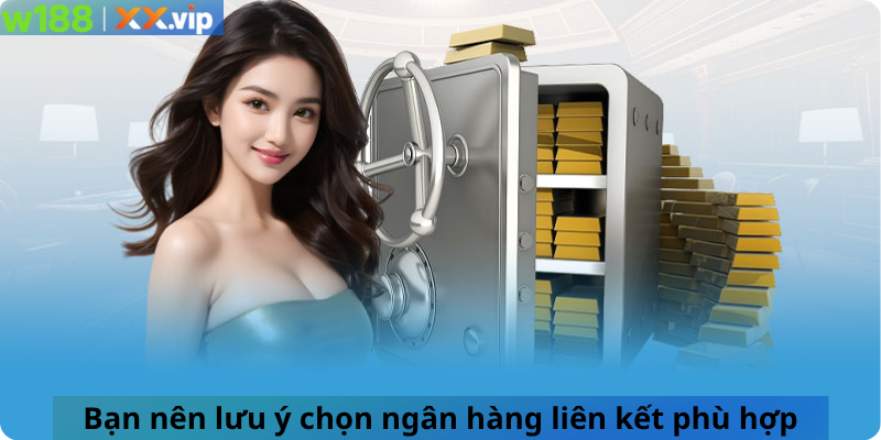 Bạn nên lưu ý chọn ngân hàng liên kết phù hợp
