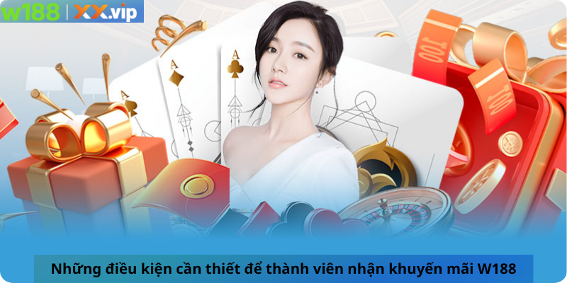 Những điều kiện cần thiết để thành viên nhận khuyến mãi W188