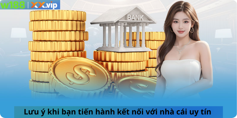 Lưu ý khi bạn tiến hành kết nối với nhà cái uy tín