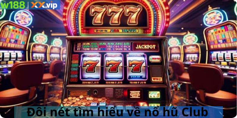 Đôi nét tìm hiểu về nổ hũ Club