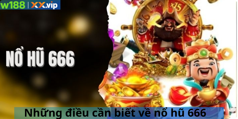 Những điều cần biết về nổ hũ 666
