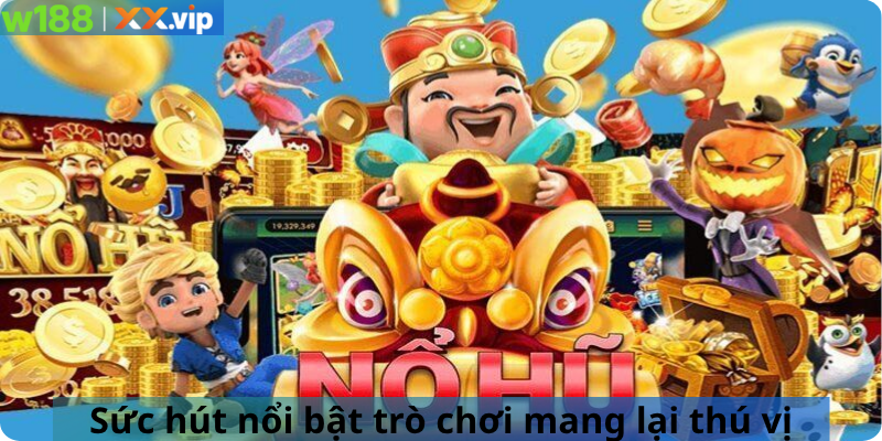Sức hút nổi bật trò chơi mang lại thú vị