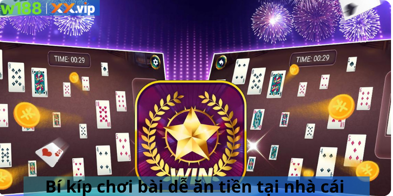 Bí kíp chơi bài dễ ăn tiền tại nhà cái