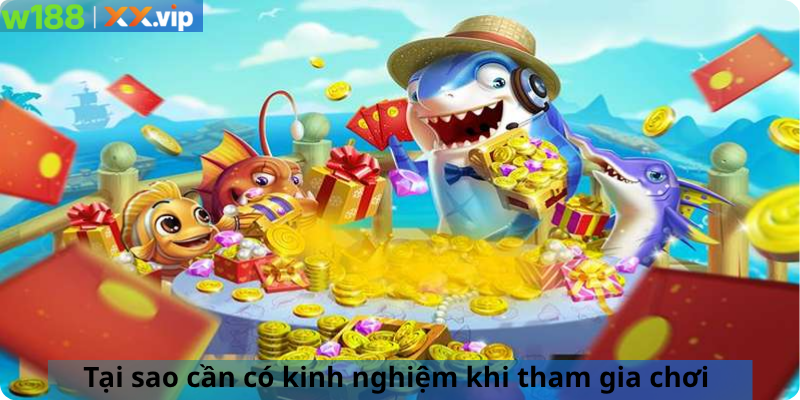 Tại sao cần có kinh nghiệm khi tham gia chơi