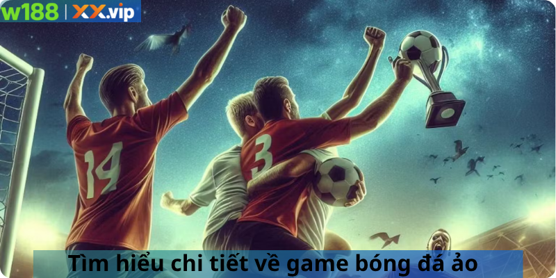 Tìm hiểu chi tiết về game bóng đá ảo