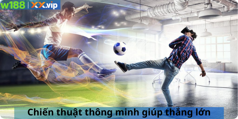 Chiến thuật thông minh giúp thắng lớn