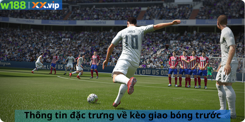 Thông tin đặc trưng về kèo giao bóng trước 