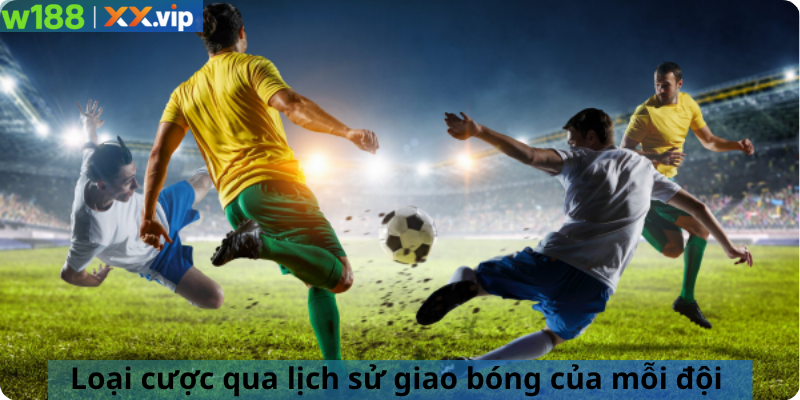 Loại cược qua lịch sử giao bóng của mỗi đội