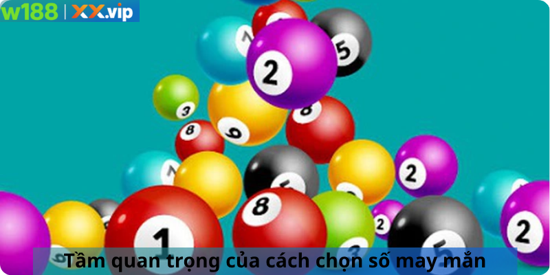 Tầm quan trọng của cách chọn số may mắn