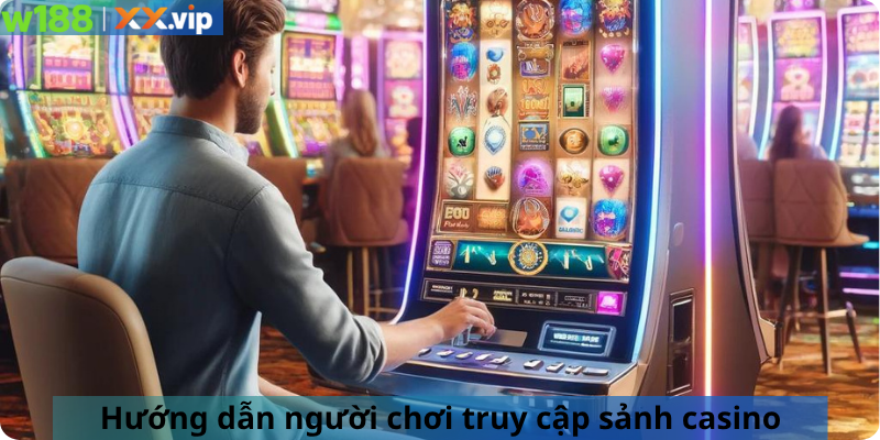 Hướng dẫn người chơi truy cập sảnh casino