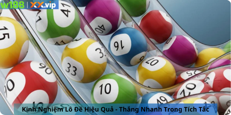 Kinh Nghiệm Lô Đề Hiệu Quả - Thắng Nhanh Trong Tích Tắc