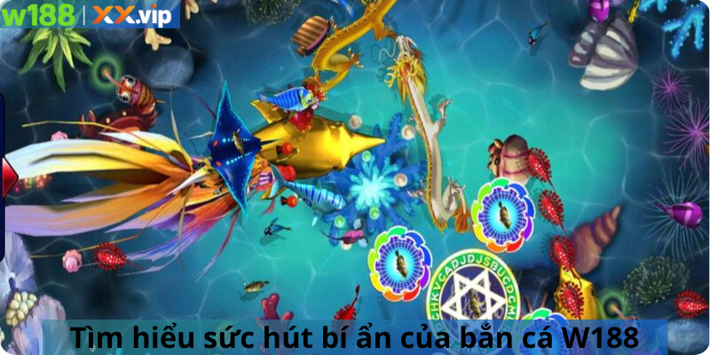 Tìm hiểu sức hút bí ẩn của bắn cá W188