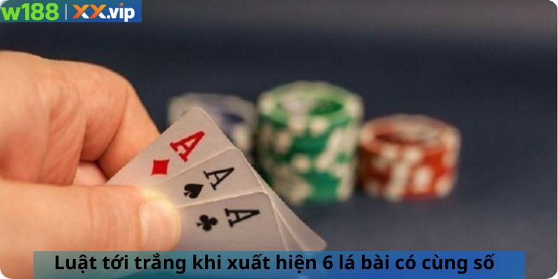 Luật tới trắng khi xuất hiện 6 lá bài có cùng số