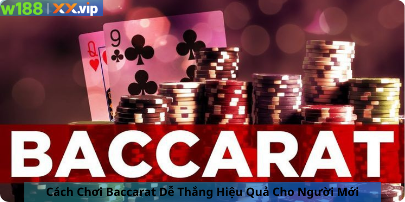 Cách Chơi Baccarat Dễ Thắng Hiệu Quả Cho Người Mới