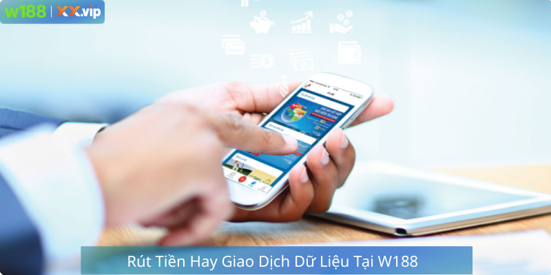Rút tiền hay Giao Dịch Dữ Liệu Tại W188