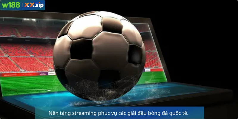 Nền tảng streaming phục vụ các giải đấu bóng đá quốc tế.